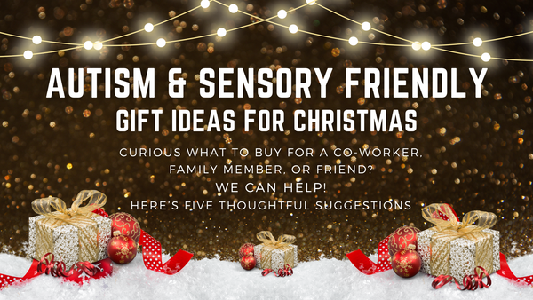 Five Thoughtful Christmas Gifts for Individuals with Autism or Sensory ...